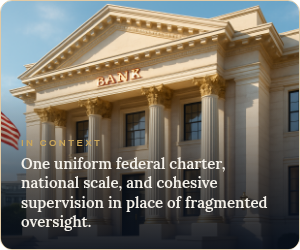 One uniform federal charter, national scale and cohesive federal supervision in place of fragmented state oversight